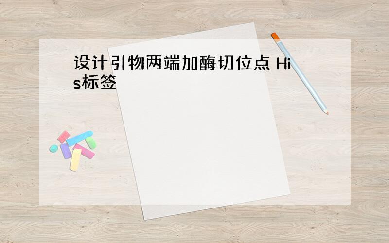 设计引物两端加酶切位点 His标签