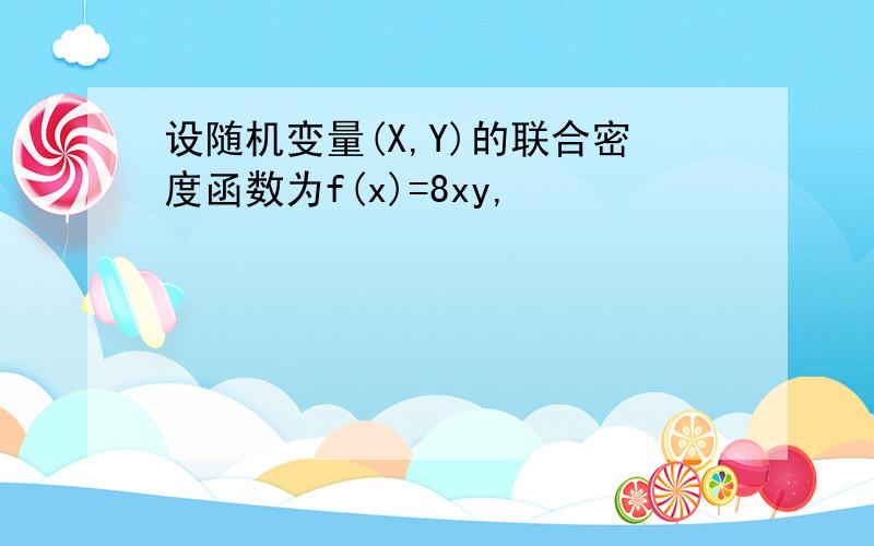 设随机变量(X,Y)的联合密度函数为f(x)=8xy,