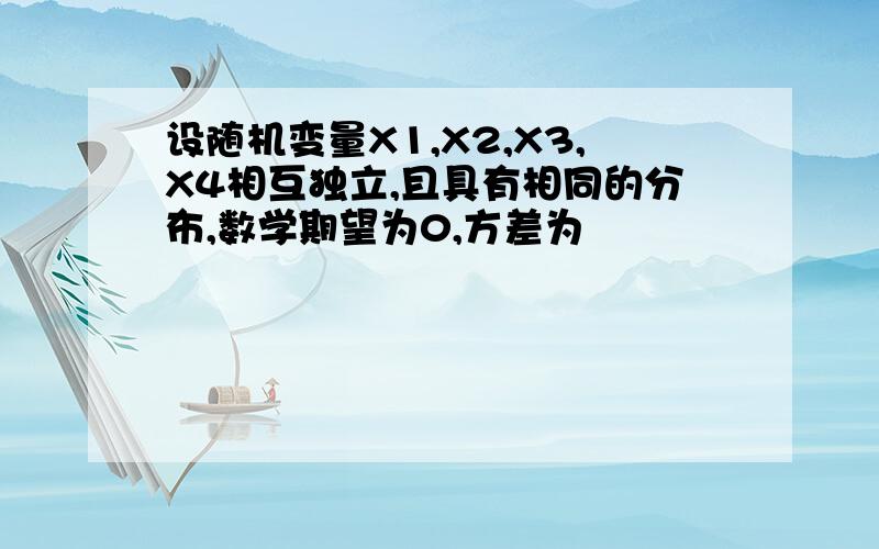 设随机变量X1,X2,X3,X4相互独立,且具有相同的分布,数学期望为0,方差为