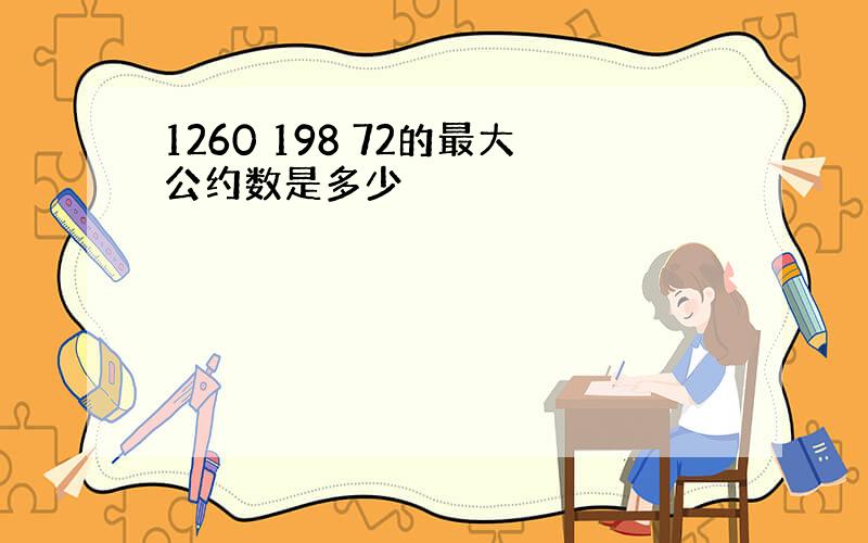 1260 198 72的最大公约数是多少