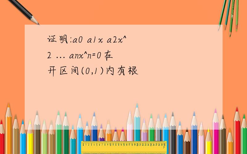 证明:a0 a1x a2x^2 ... anx^n=0在开区间(0,1)内有根