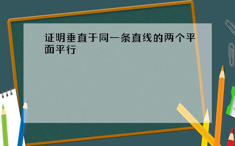 证明垂直于同一条直线的两个平面平行