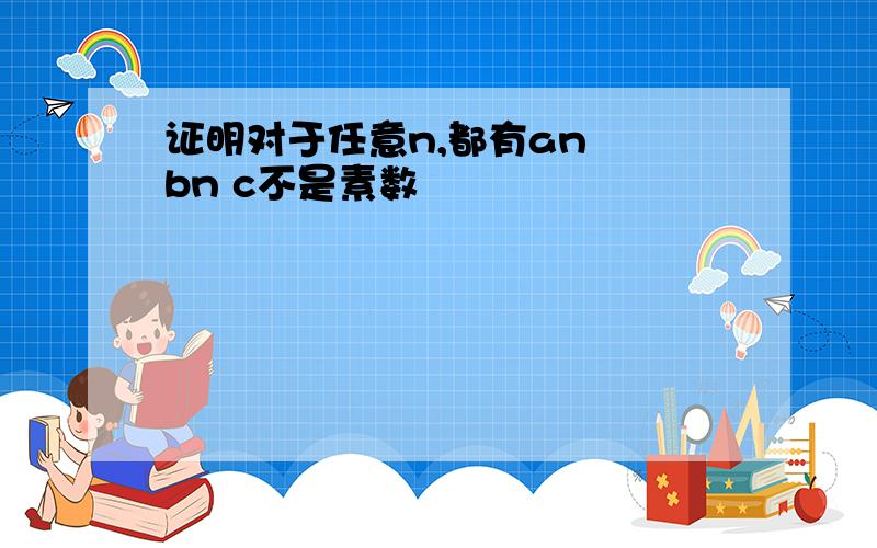 证明对于任意n,都有an² bn c不是素数