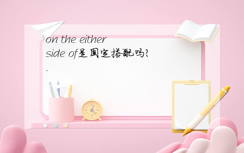 on the either side of是固定搭配吗?.