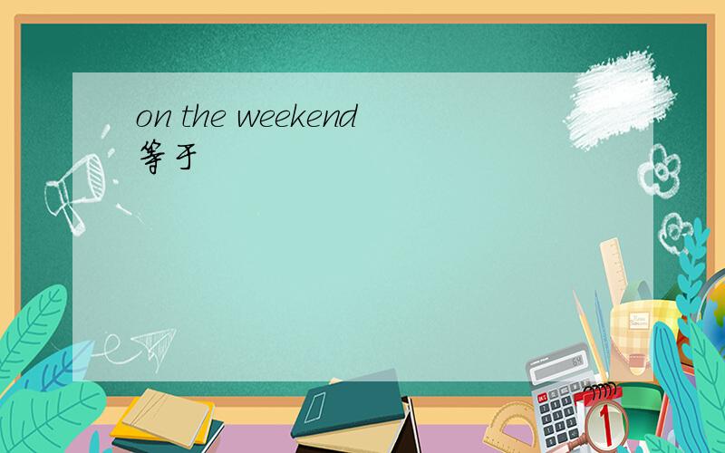 on the weekend等于