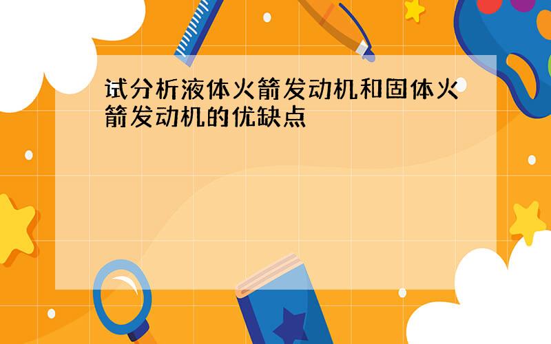 试分析液体火箭发动机和固体火箭发动机的优缺点