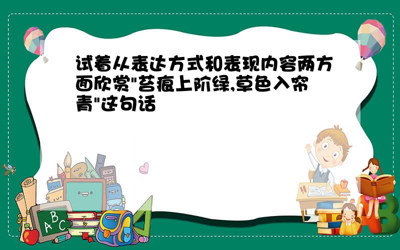 试着从表达方式和表现内容两方面欣赏"苔痕上阶绿,草色入帘青"这句话