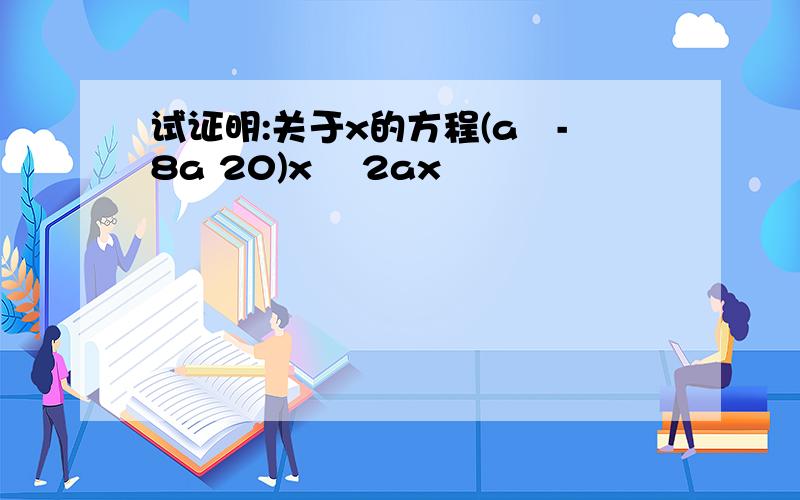 试证明:关于x的方程(a²-8a 20)x² 2ax