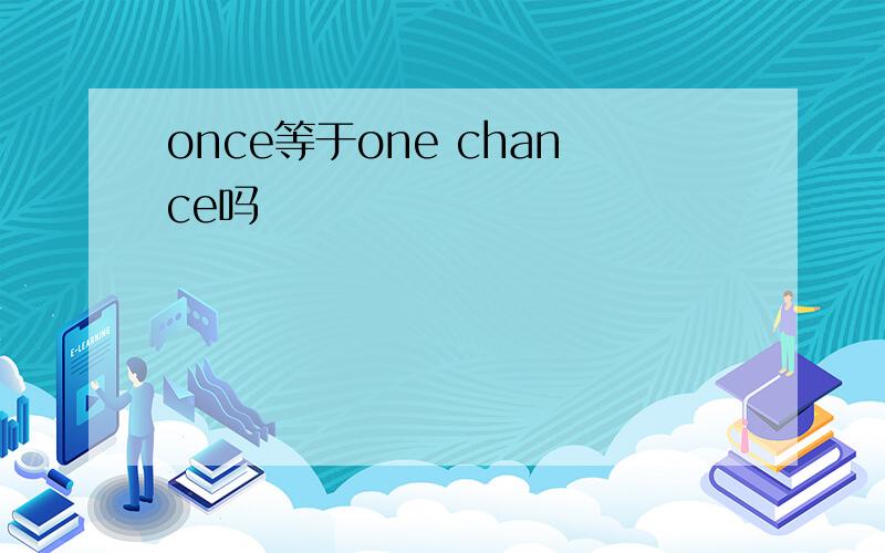 once等于one chance吗