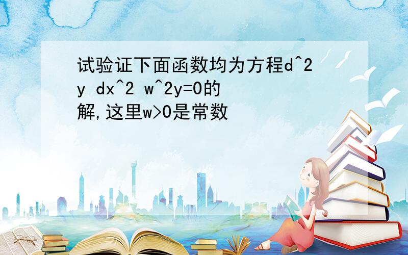 试验证下面函数均为方程d^2y dx^2 w^2y=0的解,这里w>0是常数