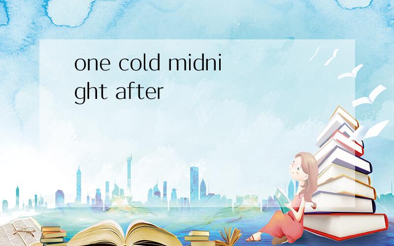 one cold midnight after