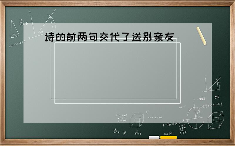 诗的前两句交代了送别亲友