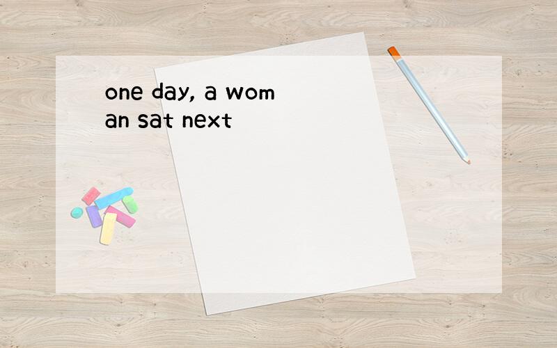 one day, a woman sat next