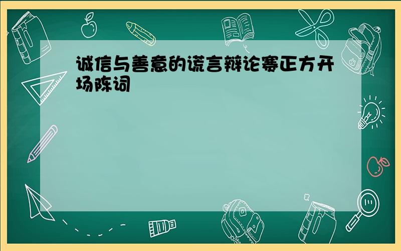 诚信与善意的谎言辩论赛正方开场陈词