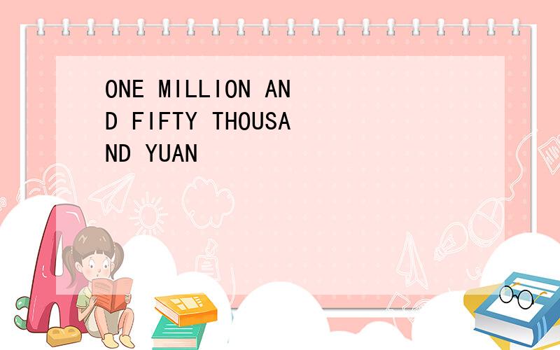 ONE MILLION AND FIFTY THOUSAND YUAN