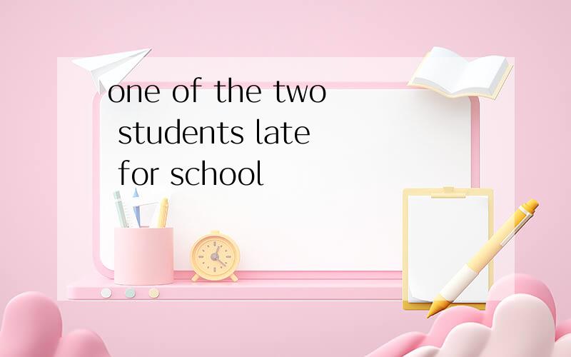 one of the two students late for school