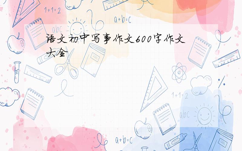 语文初中写事作文600字作文大全