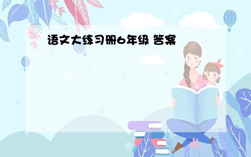 语文大练习册6年级 答案