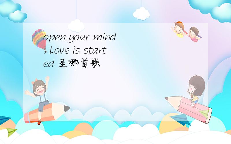 open your mind,Love is started 是哪首歌