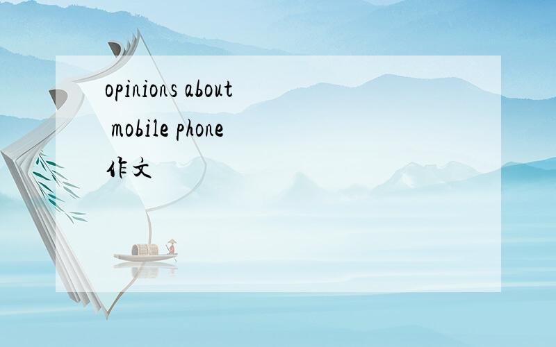 opinions about mobile phone 作文