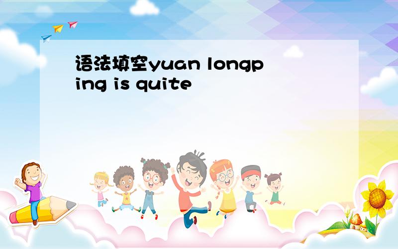 语法填空yuan longping is quite