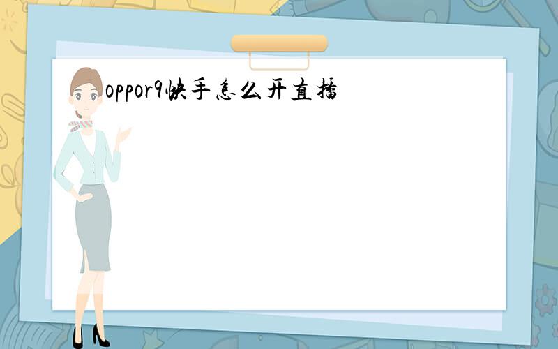 oppor9快手怎么开直播