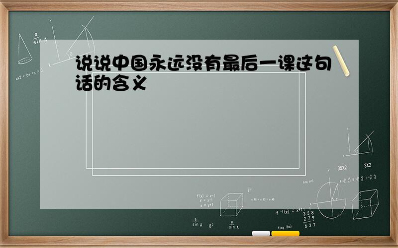 说说中国永远没有最后一课这句话的含义