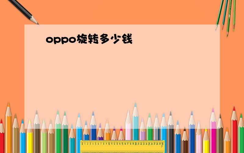 oppo旋转多少钱