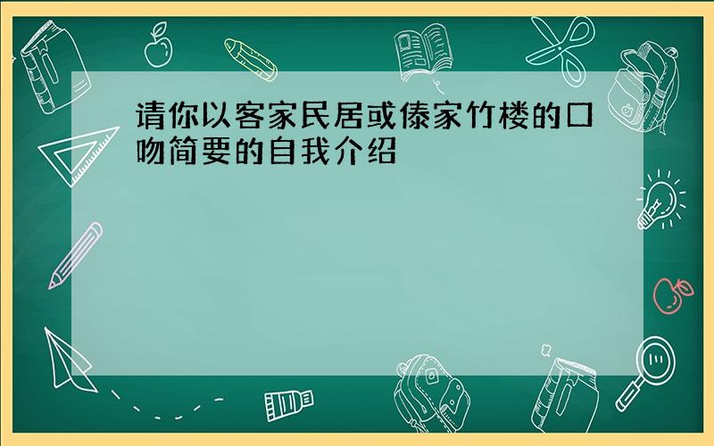 请你以客家民居或傣家竹楼的口吻简要的自我介绍