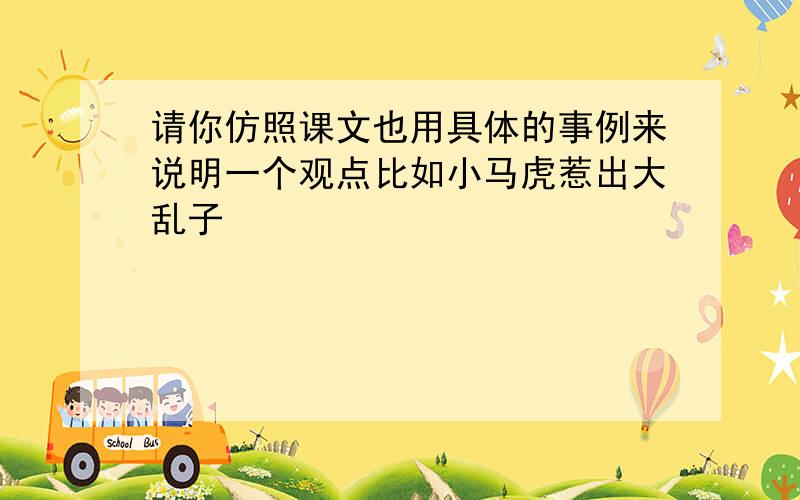 请你仿照课文也用具体的事例来说明一个观点比如小马虎惹出大乱子