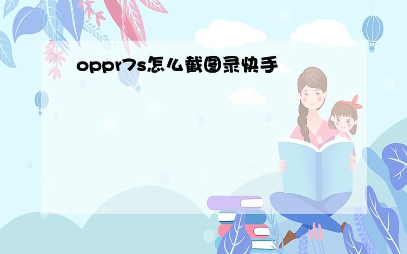 oppr7s怎么截图录快手