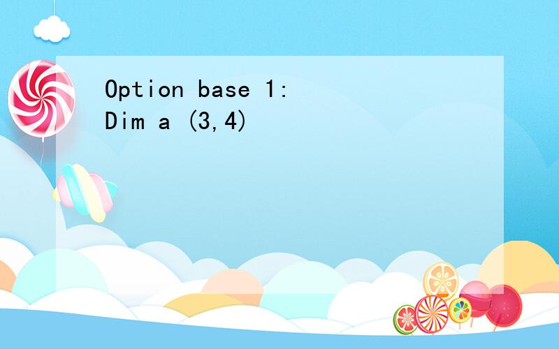 Option base 1:Dim a (3,4)