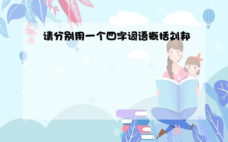 请分别用一个四字词语概括刘邦