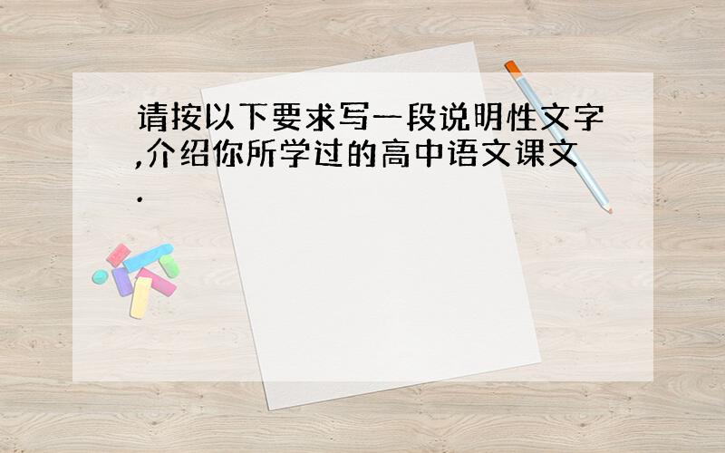 请按以下要求写一段说明性文字,介绍你所学过的高中语文课文.