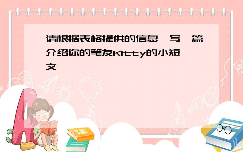 请根据表格提供的信息,写一篇介绍你的笔友KItty的小短文