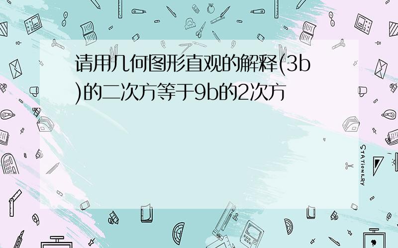 请用几何图形直观的解释(3b)的二次方等于9b的2次方