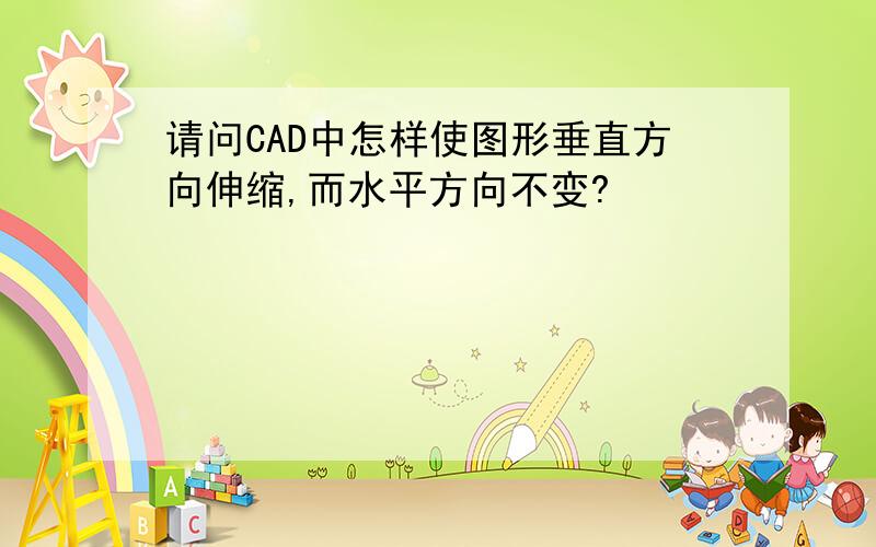 请问CAD中怎样使图形垂直方向伸缩,而水平方向不变?