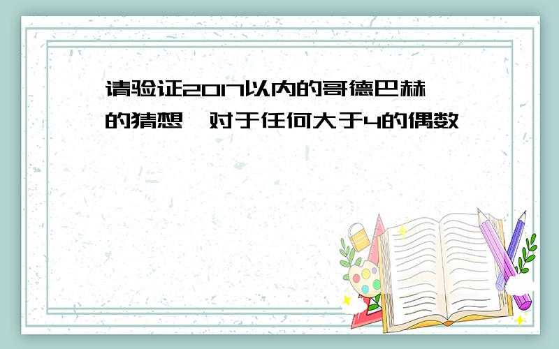 请验证2017以内的哥德巴赫的猜想,对于任何大于4的偶数