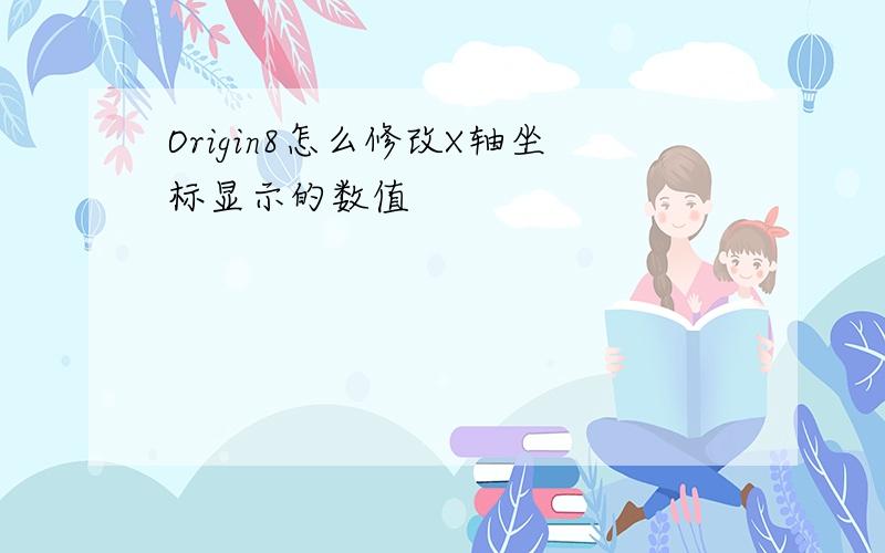 Origin8怎么修改X轴坐标显示的数值