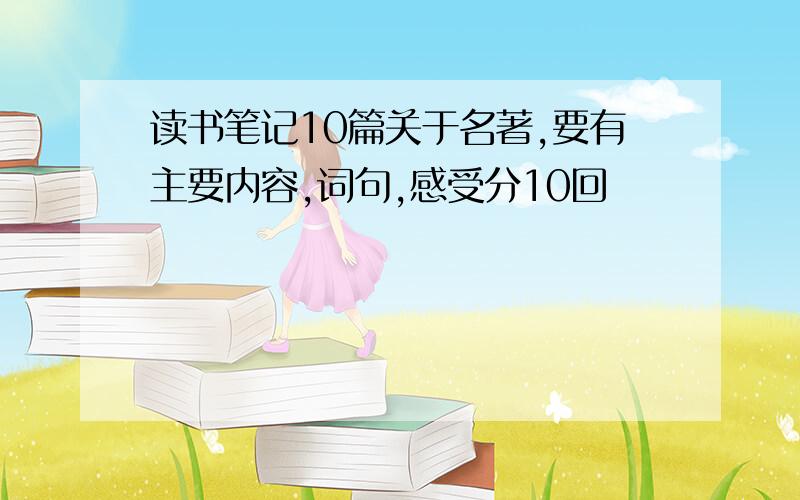 读书笔记10篇关于名著,要有主要内容,词句,感受分10回