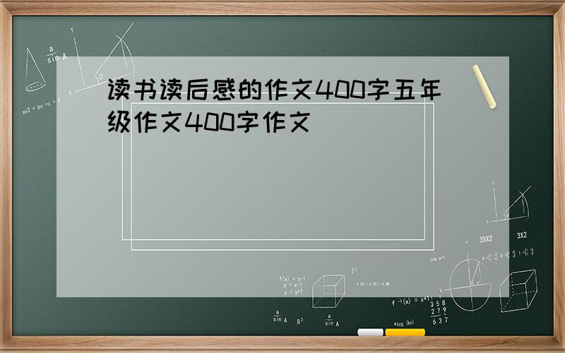 读书读后感的作文400字五年级作文400字作文