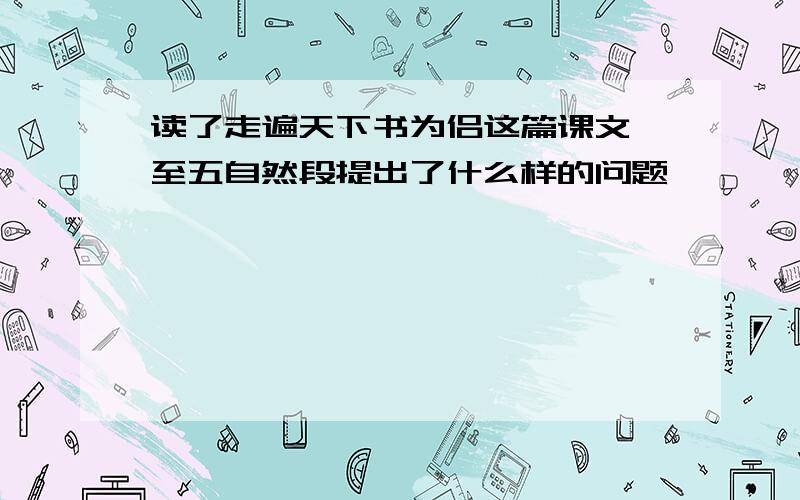 读了走遍天下书为侣这篇课文一至五自然段提出了什么样的问题