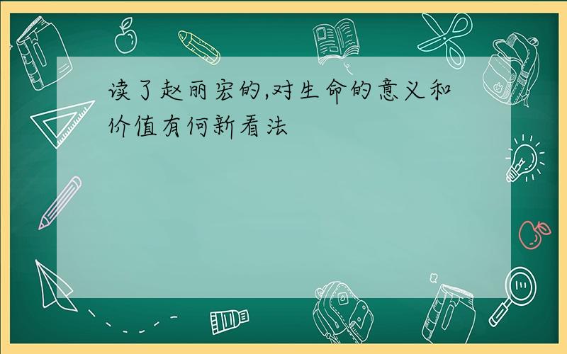 读了赵丽宏的,对生命的意义和价值有何新看法