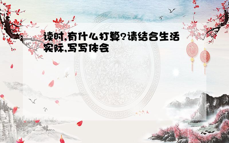 读时,有什么打算?请结合生活实际,写写体会