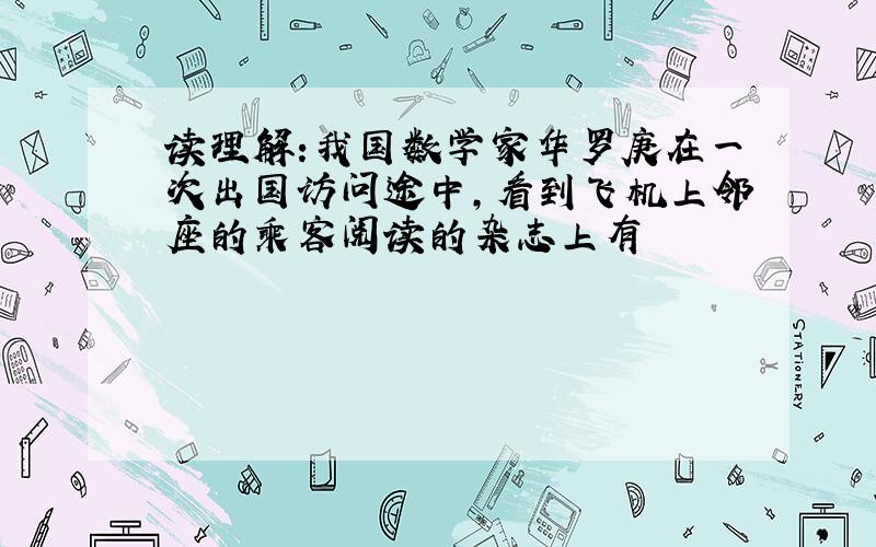 读理解:我国数学家华罗庚在一次出国访问途中,看到飞机上邻座的乘客阅读的杂志上有