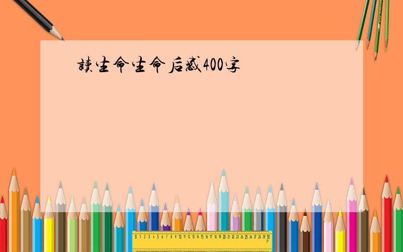 读生命生命后感400字