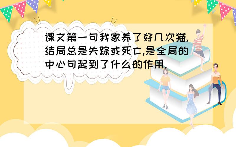 课文第一句我家养了好几次猫,结局总是失踪或死亡,是全局的中心句起到了什么的作用.