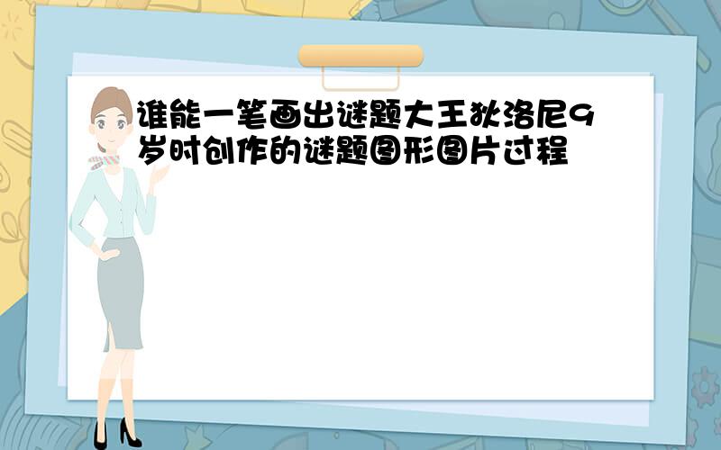 谁能一笔画出谜题大王狄洛尼9岁时创作的谜题图形图片过程