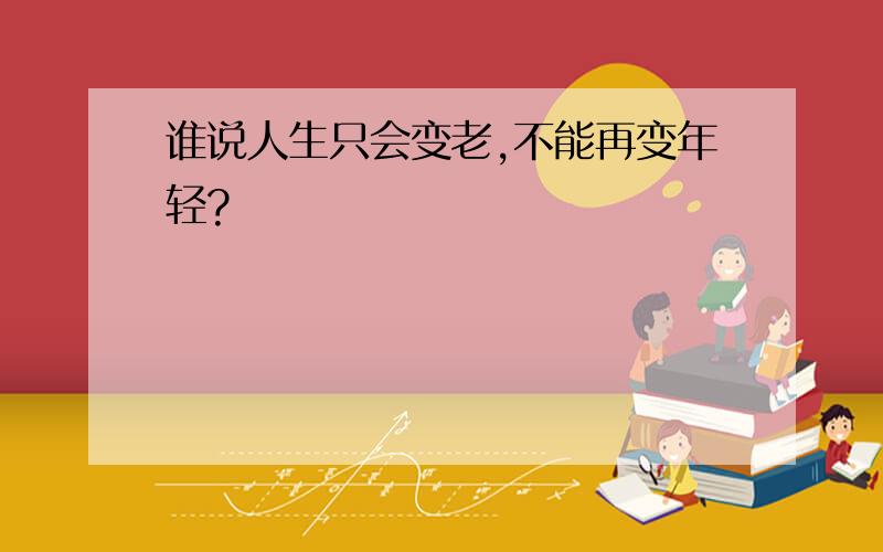 谁说人生只会变老,不能再变年轻?