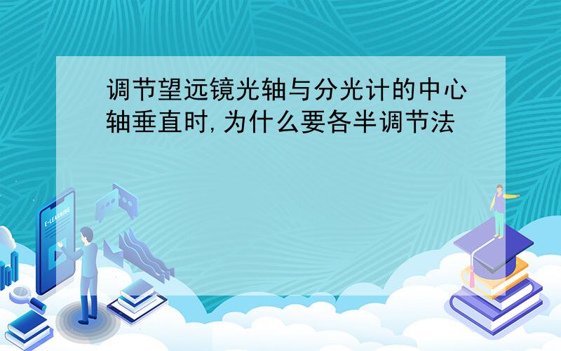 调节望远镜光轴与分光计的中心轴垂直时,为什么要各半调节法